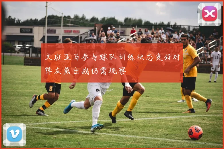 文班亚马参与球队训练状态良好对阵灰熊出战仍需观察